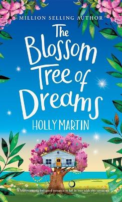 The Blossom Tree of Dreams: A heartwarming feel-good romance to fall in love with this summer by Holly Martin 9781913616359