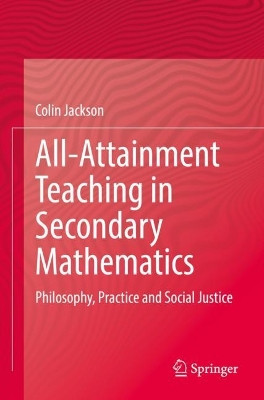 All-Attainment Teaching in Secondary Mathematics: Philosophy, Practice and Social Justice by Colin Jackson 9783030923631