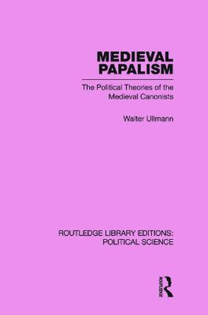 Medieval Papalism (Routledge Library Editions: Political Science Volume 36) by Walter Ullmann