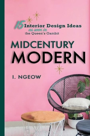 Midcentury Modern: 15 Interior Design Ideas by I Ngeow 9781913584092