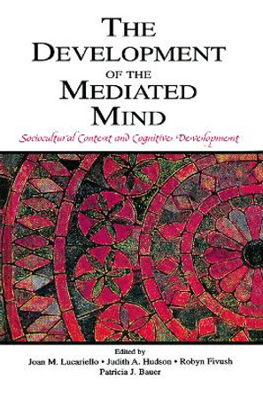 The Development of the Mediated Mind: Sociocultural Context and Cognitive Development by Joan M. Lucariello