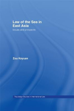 Law of the Sea in East Asia: Issues and Prospects by Keyuan Zou