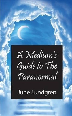 A Mediums Guide to the Paranormal by June A Lundgren 9781450766494