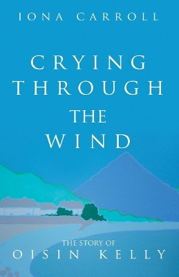 Crying Through the Wind: The Story of Oisin Kelly by Iona Carroll 9781909411302