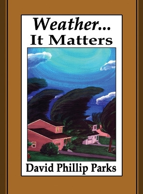 Weather...It Matters by David Phillip Parks 9781941536865