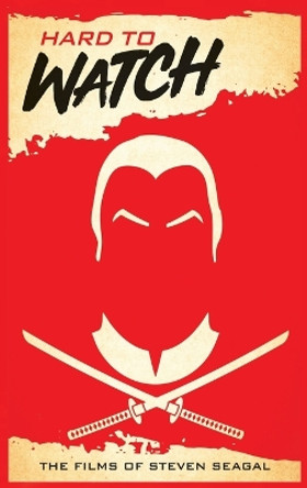 Hard to Watch (hardback): The Films of Steven Seagal by David C Hayes 9798887710136