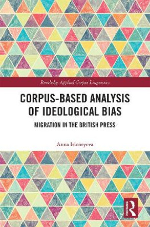 Corpus-Based Analysis of Ideological Bias: Migration in the British Press by  9780367607999