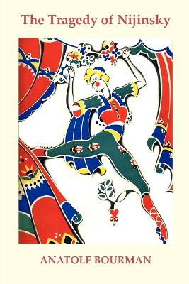 The Tragedy of Nijinsky by Anatole Bourman 9781906830274