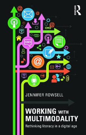 Working with Multimodality: Rethinking Literacy in a Digital Age by Jennifer Rowsell