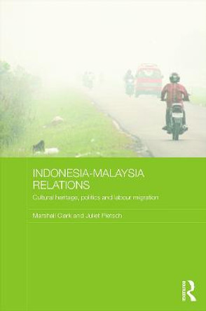 Indonesia-Malaysia Relations: Cultural Heritage, Politics and Labour Migration by Marshall Clark