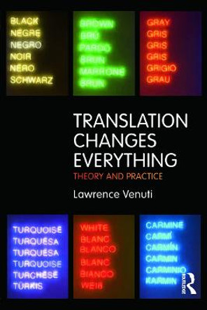 Translation Changes Everything: Theory and Practice by Lawrence Venuti