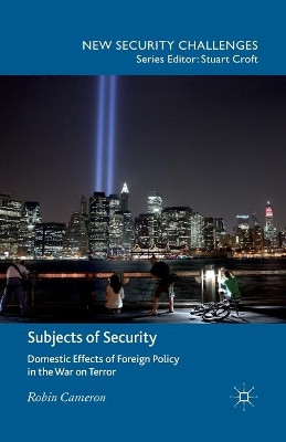 Subjects of Security: Domestic Effects of Foreign Policy in the War on Terror by Robin Cameron 9781349445653