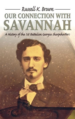 Our Connection With Savannah: History Of The 1St Battalion Georgia Sharpshooters1862-1865 (H673/Mrc) by  9780865549166