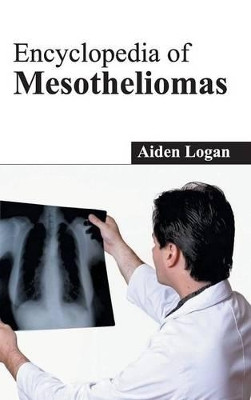 Encyclopedia of Mesotheliomas by Aiden Logan 9781632421654