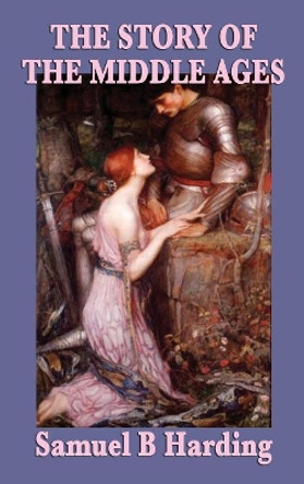 The Story of the Middle Ages by Samuel Harding 9781515434849