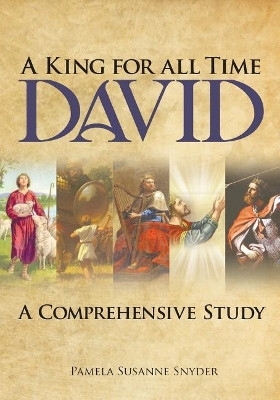 A King for All Time David: A Comprehensive Study by Pamela Susanne Snyder 9781642587685