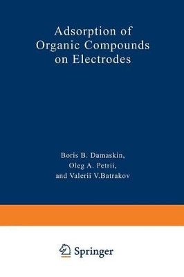 Adsorption of Organic Compounds on Electrodes by Boris Damaskin 9781461581949