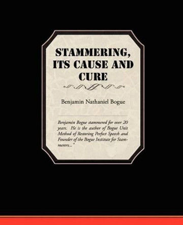 Stammering Its Cause and Cure by Benjamin Nathaniel Bogue 9781438519999