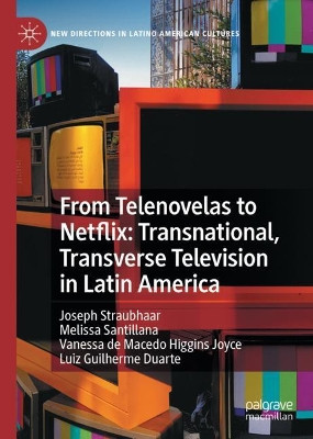 From Telenovelas to Netflix: Transnational, Transverse Television in Latin America by Joseph Straubhaar 9783030774691