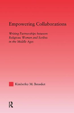 Empowering Collaborations: Writing Partnerships between Religious Women and Scribes in the Middle Ages by Kimberley Benedict