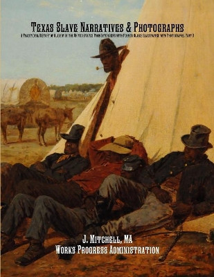 Texas Slave Narratives & Photographs: A Traditional History of Slavery in the United States from Interviews with Former Slaves Illustrated with Photographs. Part 3 by Works Progress Administration 9781642270129