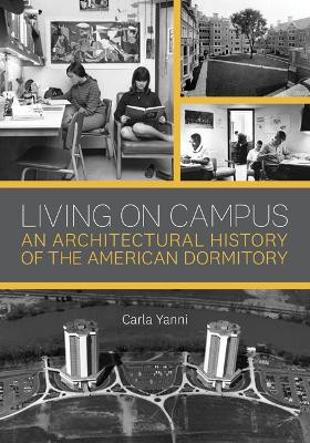 Living on Campus: An Architectural History of the American Dormitory by Carla Yanni 9781517904562