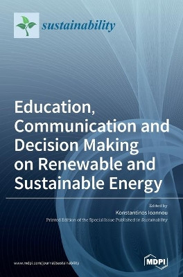 Education, Communication and Decision Making on Renewable and Sustainable Energy by Konstantinos Ioannou 9783039365890