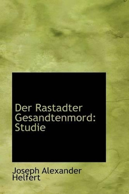 Der Rastadter Gesandtenmord: Studie by Joseph Alexander Helfert 9781110049158