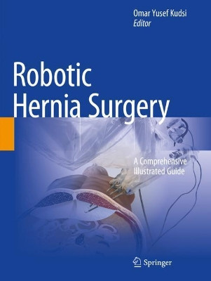 Robotic Hernia Surgery: A Comprehensive Illustrated Guide by Omar Yusef Kudsi 9783030466695