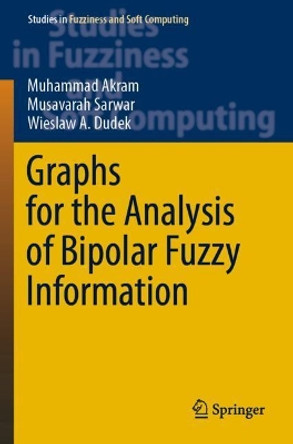 Graphs for the Analysis of Bipolar Fuzzy Information by Muhammad Akram 9789811587580
