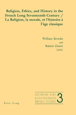 Religion, Ethics, and History in the French Long Seventeenth Century La Religion, La Morale, Et L'histoire a L'age Classique by William Brooks 9783039111046