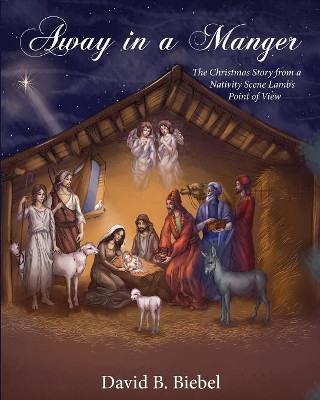Away in a Manger (Revised-8x10 Edition): The Christmas Story from a Nativity Scene Lamb's Point of View by David Biebel 9781939267856