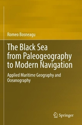 The Black Sea from Paleogeography to Modern Navigation: Applied Maritime Geography and Oceanography by Romeo Bosneagu 9783030887643