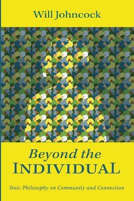 Beyond the Individual: Stoic Philosophy on Community and Connection by Will Johncock 9781666759365