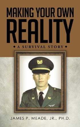 Making Your Own Reality: A Survival Story by Dr James P Meade 9781959682332