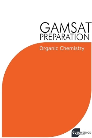 GAMSAT Preparation Organic Chemistry: Efficient Methods, Detailed Techniques, Proven Strategies, and GAMSAT Style Questions by Michael Tan 9798215548561
