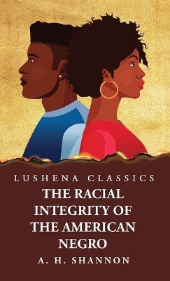 Racial Integrity and Other Features of the Negro Problem by Alexander Harvey Shannon 9781639238613