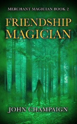 Friendship Magician: Merchant Magician Book 2 by John Champaign 9781778008733