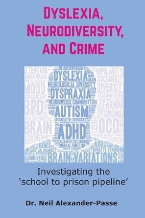 Dyslexia, Neurodiversity, and Crime: Investigating the 'School to Prison Pipeline' by Neil Alexander-Passe 9781645042990