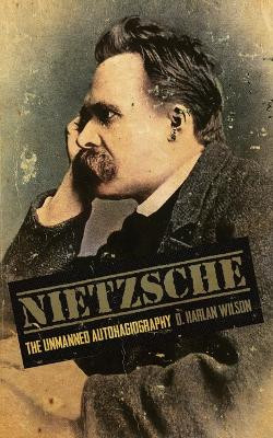 Nietzsche: The Unmanned Autohagiography by D Harlan Wilson 9781947879607