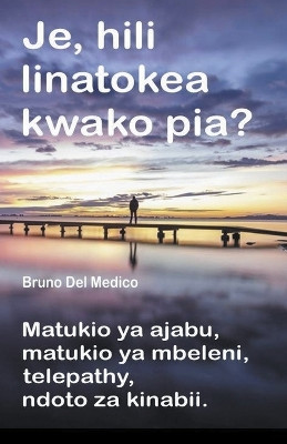 Je, hili linatokea kwako pia? Matukio ya ajabu, matukio ya mbeleni, telepathy, ndoto za kinabii. by Bruno del Medico 9798223313540