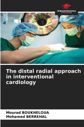 The distal radial approach in interventional cardiology by Mourad Boukheloua 9786206251743