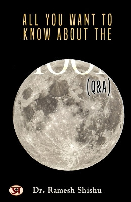All You Want to Know About the Moon (Q & A) by Ramesh Shishu 9789354886638