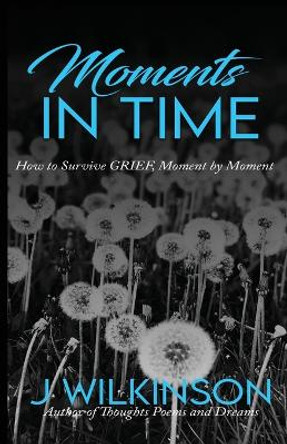 Moments in Time by J Wilkinson 9798986900209