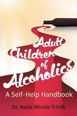 Adult Children of Alcoholics: A self-help handbook by Dr Nada Mirnik Trtnik 9781922329547