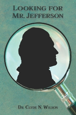 Looking For Mr. Jefferson by Clyde N Wilson 9781947660960