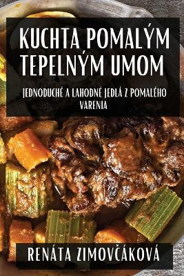 Kuchta Pomalým Tepelným Umom: Jednoduché a Lahodné Jedlá z Pomalého Varenia by Renáta Zimovčáková 9781835860397