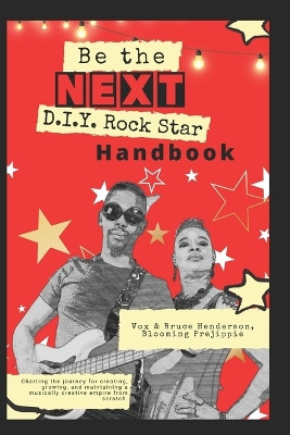 Be the NEXT D.I.Y. Rock Star Handbook: Charting the journey for creating, growing, and maintaining a musically creative empire from scratch by Bruce Henderson 9798989643622