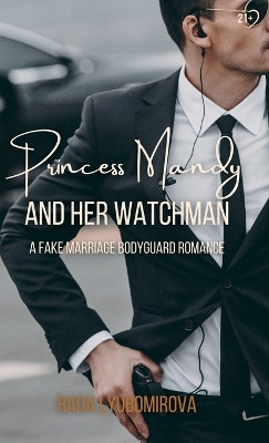 Princess Mandy and Her Watchman: A Fake Marriage Bodyguard Romance by Rada Lyubomirova 9781963038385