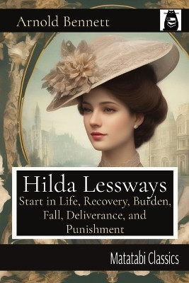 Hilda Lessways: Start in Life, Recovery, Burden, Fall, Deliverance, and Punishment by Arnold Bennett 9784910554181